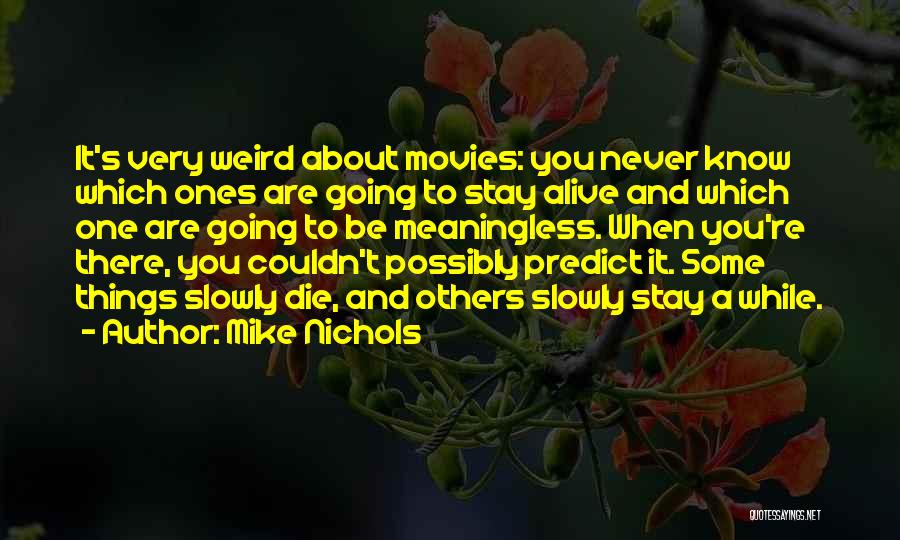 Mike Nichols Quotes: It's Very Weird About Movies: You Never Know Which Ones Are Going To Stay Alive And Which One Are Going