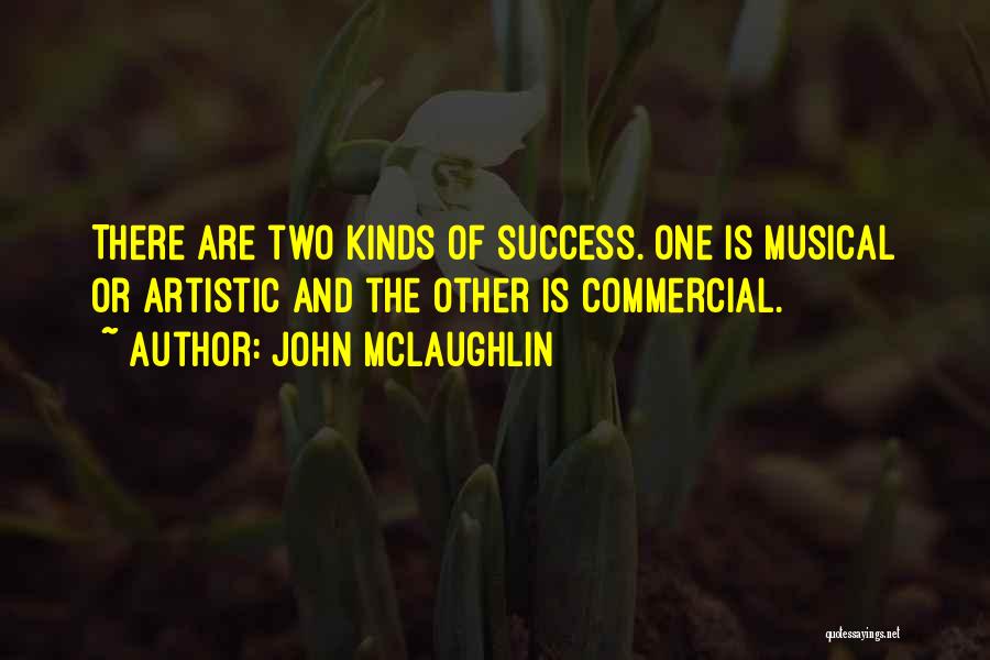 John McLaughlin Quotes: There Are Two Kinds Of Success. One Is Musical Or Artistic And The Other Is Commercial.