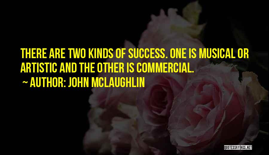 John McLaughlin Quotes: There Are Two Kinds Of Success. One Is Musical Or Artistic And The Other Is Commercial.