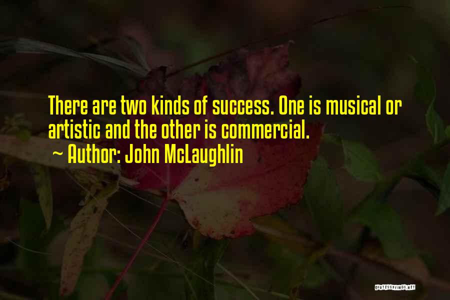 John McLaughlin Quotes: There Are Two Kinds Of Success. One Is Musical Or Artistic And The Other Is Commercial.