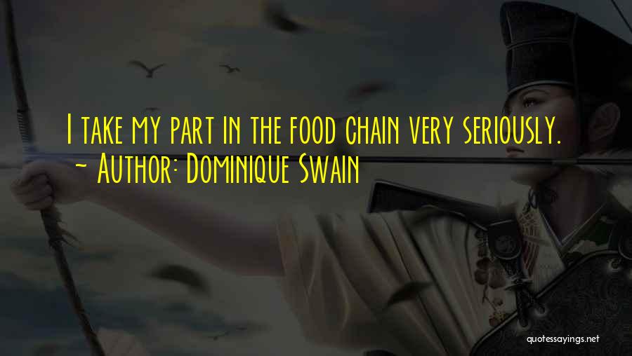 Dominique Swain Quotes: I Take My Part In The Food Chain Very Seriously.
