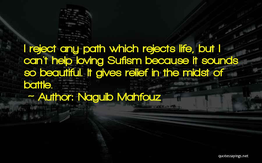Naguib Mahfouz Quotes: I Reject Any Path Which Rejects Life, But I Can't Help Loving Sufism Because It Sounds So Beautiful. It Gives