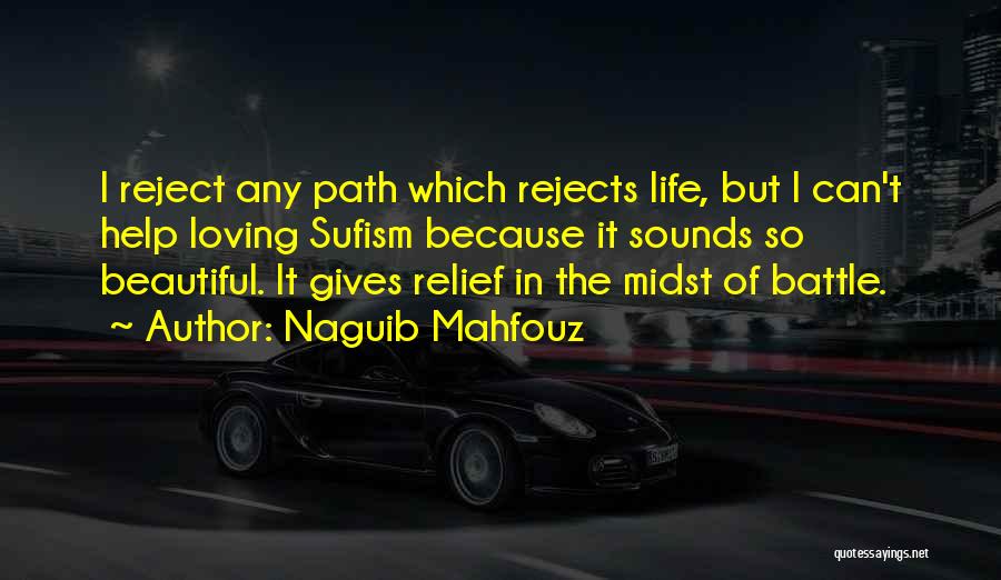 Naguib Mahfouz Quotes: I Reject Any Path Which Rejects Life, But I Can't Help Loving Sufism Because It Sounds So Beautiful. It Gives