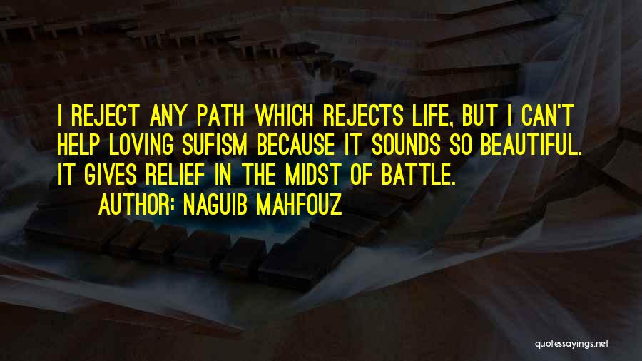 Naguib Mahfouz Quotes: I Reject Any Path Which Rejects Life, But I Can't Help Loving Sufism Because It Sounds So Beautiful. It Gives