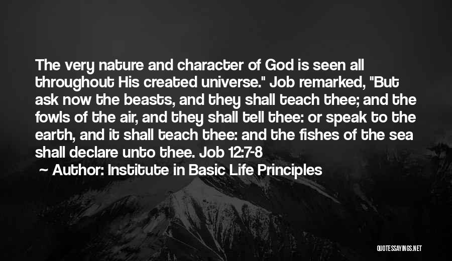 Institute In Basic Life Principles Quotes: The Very Nature And Character Of God Is Seen All Throughout His Created Universe. Job Remarked, But Ask Now The