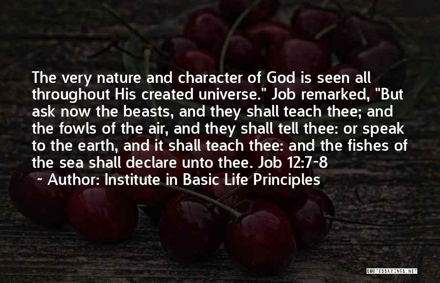 Institute In Basic Life Principles Quotes: The Very Nature And Character Of God Is Seen All Throughout His Created Universe. Job Remarked, But Ask Now The