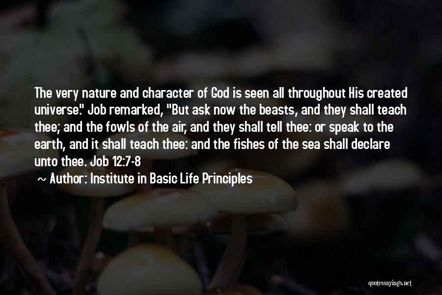 Institute In Basic Life Principles Quotes: The Very Nature And Character Of God Is Seen All Throughout His Created Universe. Job Remarked, But Ask Now The