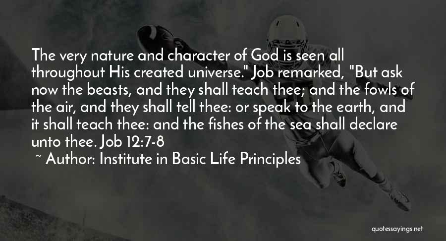 Institute In Basic Life Principles Quotes: The Very Nature And Character Of God Is Seen All Throughout His Created Universe. Job Remarked, But Ask Now The