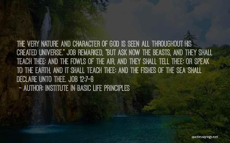 Institute In Basic Life Principles Quotes: The Very Nature And Character Of God Is Seen All Throughout His Created Universe. Job Remarked, But Ask Now The