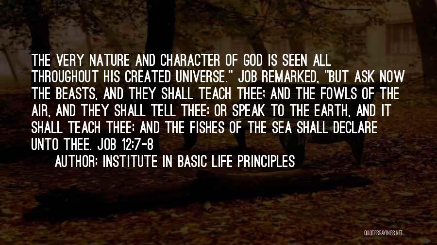 Institute In Basic Life Principles Quotes: The Very Nature And Character Of God Is Seen All Throughout His Created Universe. Job Remarked, But Ask Now The
