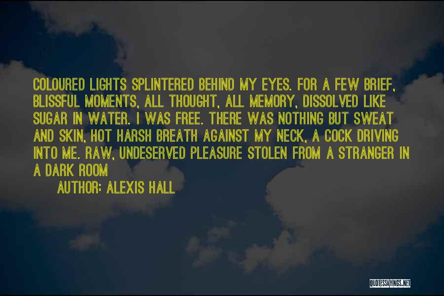 Alexis Hall Quotes: Coloured Lights Splintered Behind My Eyes. For A Few Brief, Blissful Moments, All Thought, All Memory, Dissolved Like Sugar In