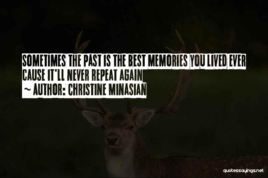 Christine Minasian Quotes: Sometimes The Past Is The Best Memories You Lived Ever Cause It'll Never Repeat Again