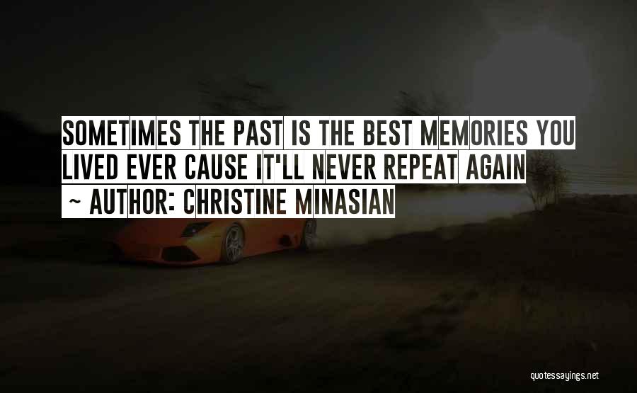 Christine Minasian Quotes: Sometimes The Past Is The Best Memories You Lived Ever Cause It'll Never Repeat Again