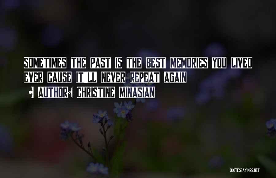 Christine Minasian Quotes: Sometimes The Past Is The Best Memories You Lived Ever Cause It'll Never Repeat Again
