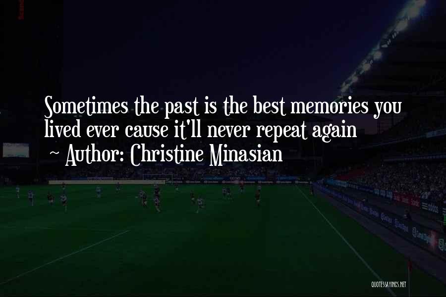 Christine Minasian Quotes: Sometimes The Past Is The Best Memories You Lived Ever Cause It'll Never Repeat Again