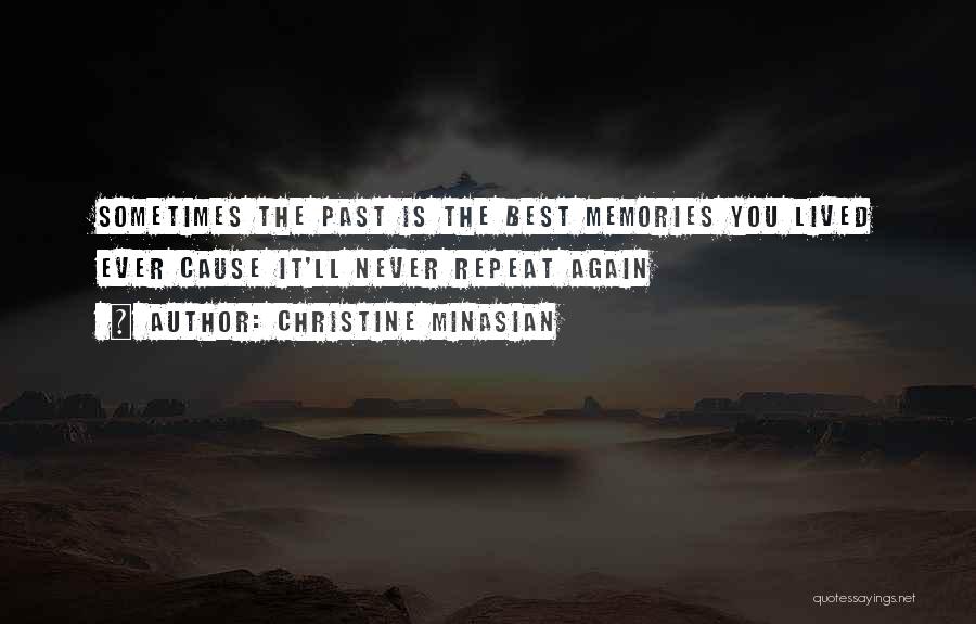 Christine Minasian Quotes: Sometimes The Past Is The Best Memories You Lived Ever Cause It'll Never Repeat Again