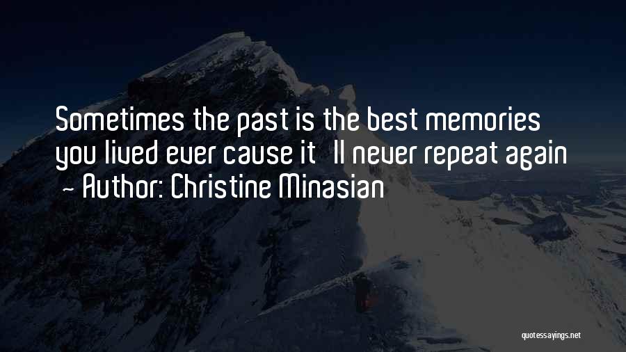 Christine Minasian Quotes: Sometimes The Past Is The Best Memories You Lived Ever Cause It'll Never Repeat Again