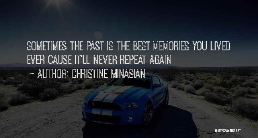 Christine Minasian Quotes: Sometimes The Past Is The Best Memories You Lived Ever Cause It'll Never Repeat Again