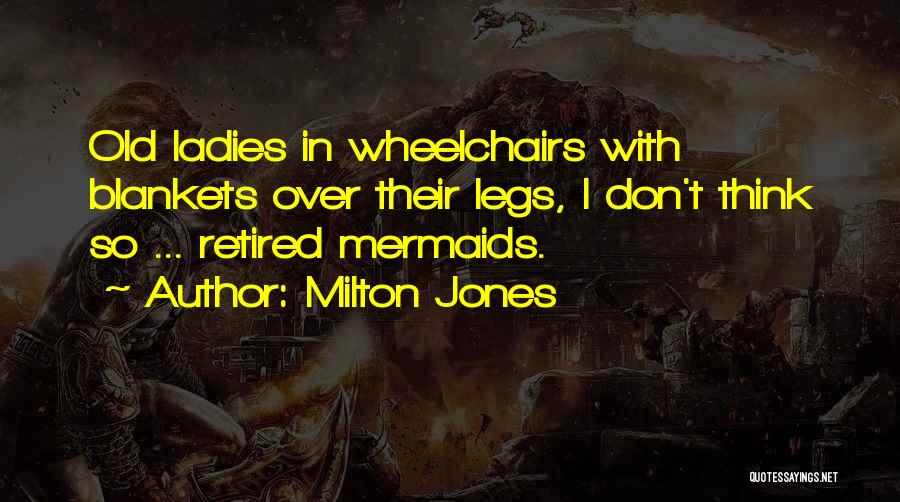 Milton Jones Quotes: Old Ladies In Wheelchairs With Blankets Over Their Legs, I Don't Think So ... Retired Mermaids.