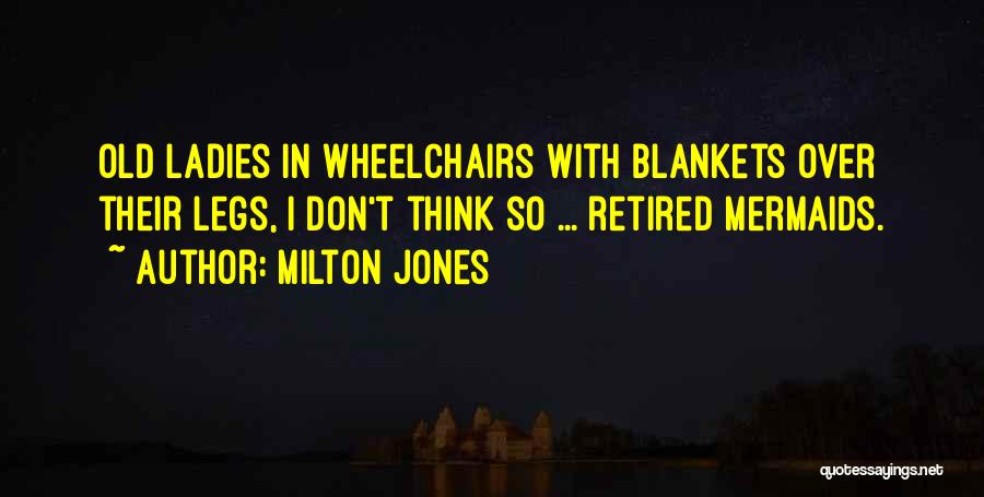 Milton Jones Quotes: Old Ladies In Wheelchairs With Blankets Over Their Legs, I Don't Think So ... Retired Mermaids.