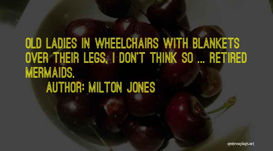 Milton Jones Quotes: Old Ladies In Wheelchairs With Blankets Over Their Legs, I Don't Think So ... Retired Mermaids.