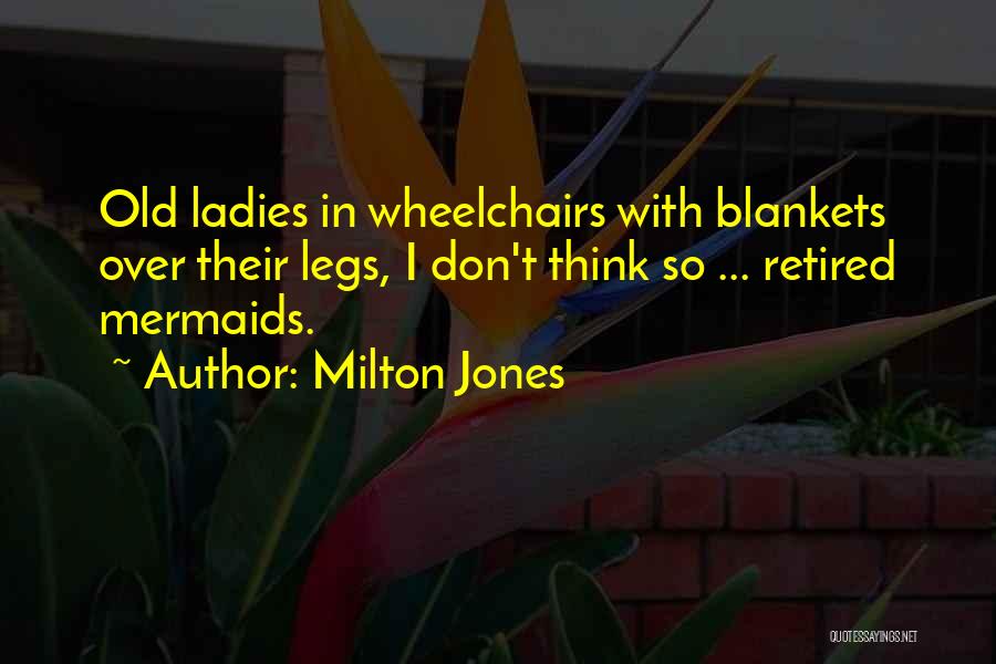 Milton Jones Quotes: Old Ladies In Wheelchairs With Blankets Over Their Legs, I Don't Think So ... Retired Mermaids.