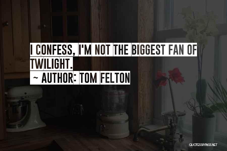 Tom Felton Quotes: I Confess, I'm Not The Biggest Fan Of Twilight.