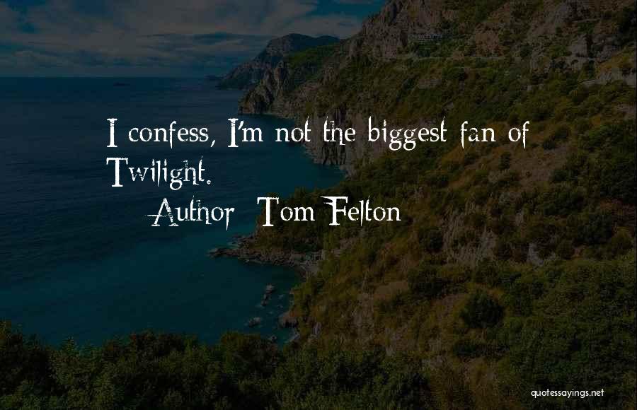 Tom Felton Quotes: I Confess, I'm Not The Biggest Fan Of Twilight.