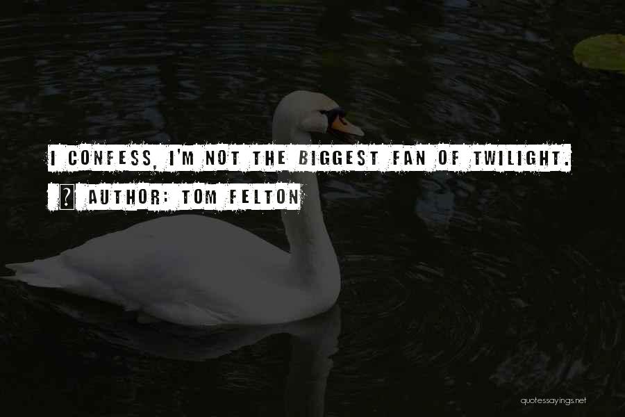 Tom Felton Quotes: I Confess, I'm Not The Biggest Fan Of Twilight.