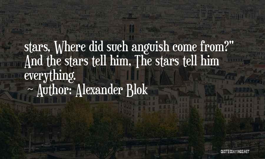 Alexander Blok Quotes: Stars, Where Did Such Anguish Come From? And The Stars Tell Him, The Stars Tell Him Everything.