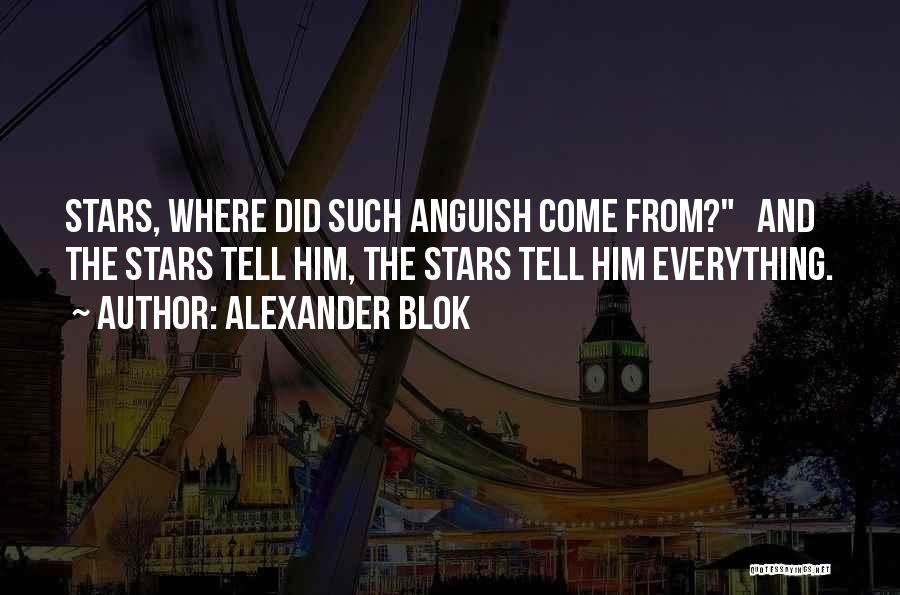 Alexander Blok Quotes: Stars, Where Did Such Anguish Come From? And The Stars Tell Him, The Stars Tell Him Everything.