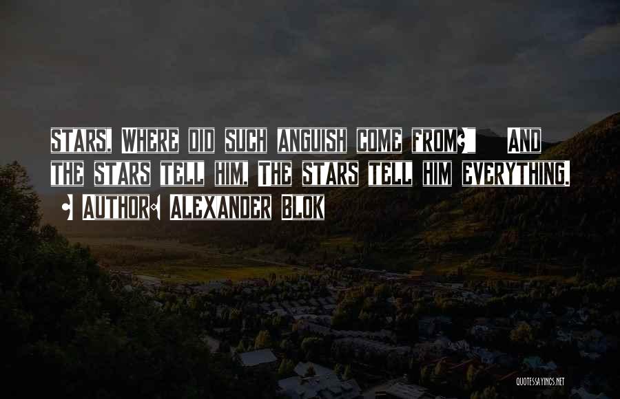 Alexander Blok Quotes: Stars, Where Did Such Anguish Come From? And The Stars Tell Him, The Stars Tell Him Everything.