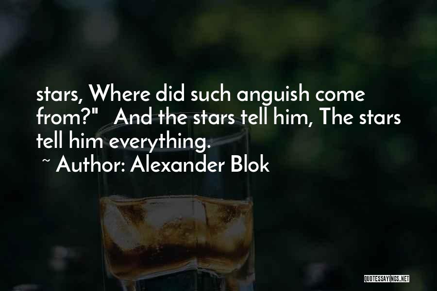 Alexander Blok Quotes: Stars, Where Did Such Anguish Come From? And The Stars Tell Him, The Stars Tell Him Everything.