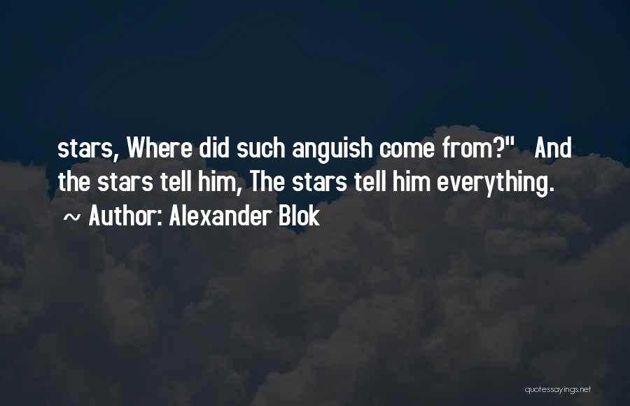 Alexander Blok Quotes: Stars, Where Did Such Anguish Come From? And The Stars Tell Him, The Stars Tell Him Everything.