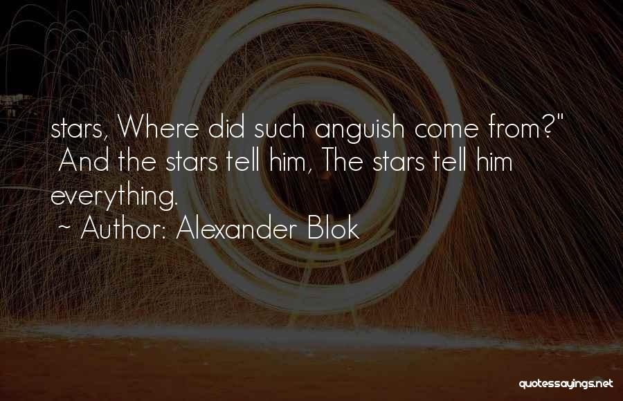 Alexander Blok Quotes: Stars, Where Did Such Anguish Come From? And The Stars Tell Him, The Stars Tell Him Everything.