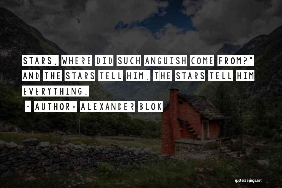 Alexander Blok Quotes: Stars, Where Did Such Anguish Come From? And The Stars Tell Him, The Stars Tell Him Everything.