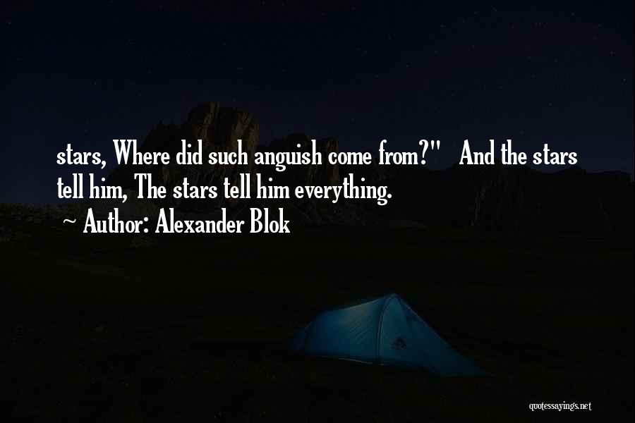 Alexander Blok Quotes: Stars, Where Did Such Anguish Come From? And The Stars Tell Him, The Stars Tell Him Everything.