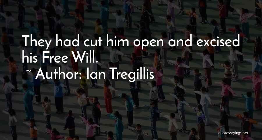 Ian Tregillis Quotes: They Had Cut Him Open And Excised His Free Will.