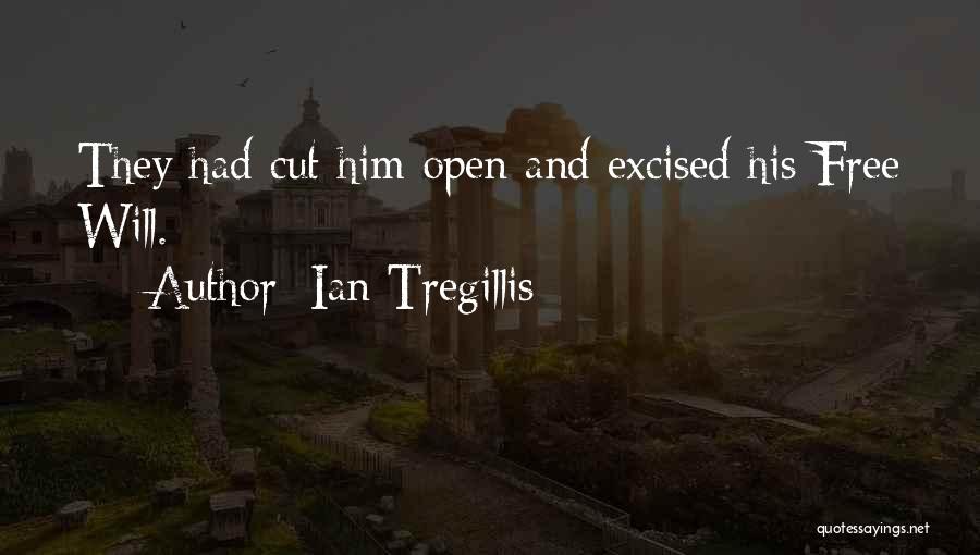 Ian Tregillis Quotes: They Had Cut Him Open And Excised His Free Will.