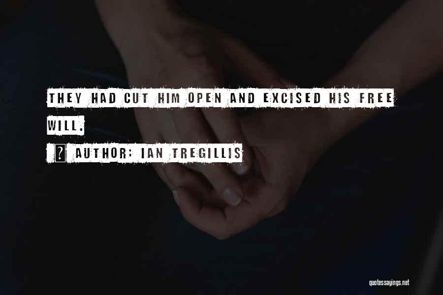 Ian Tregillis Quotes: They Had Cut Him Open And Excised His Free Will.