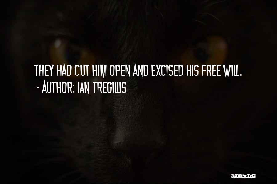 Ian Tregillis Quotes: They Had Cut Him Open And Excised His Free Will.