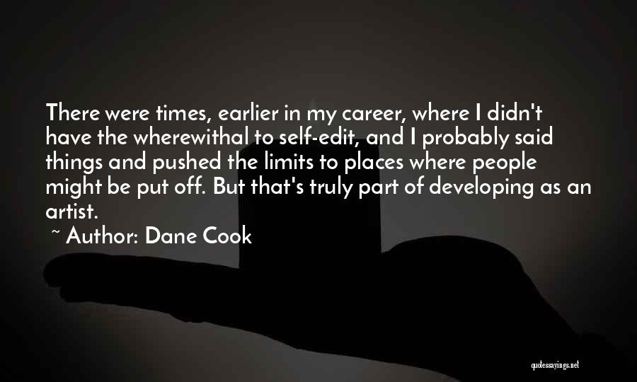 Dane Cook Quotes: There Were Times, Earlier In My Career, Where I Didn't Have The Wherewithal To Self-edit, And I Probably Said Things