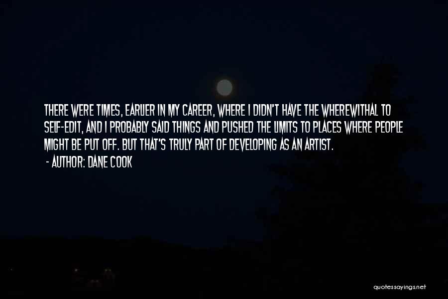 Dane Cook Quotes: There Were Times, Earlier In My Career, Where I Didn't Have The Wherewithal To Self-edit, And I Probably Said Things