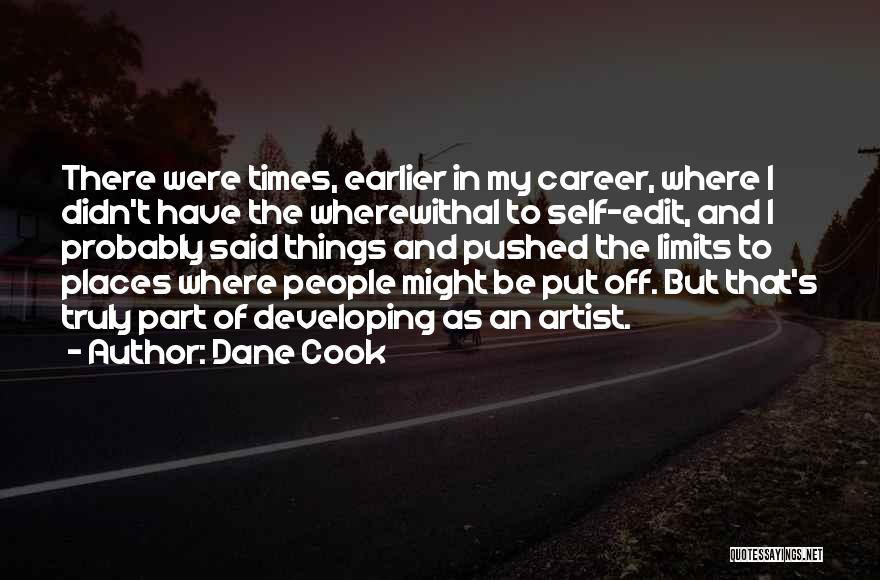 Dane Cook Quotes: There Were Times, Earlier In My Career, Where I Didn't Have The Wherewithal To Self-edit, And I Probably Said Things