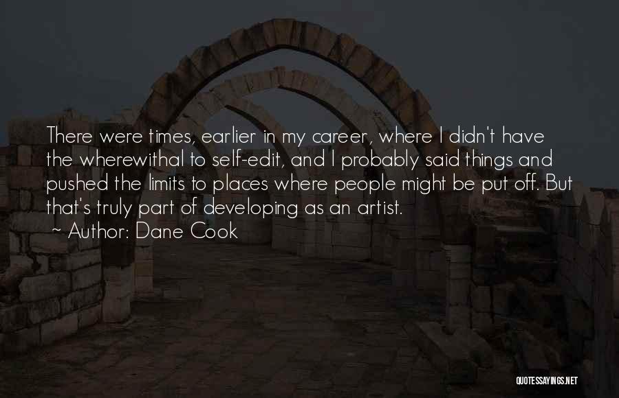 Dane Cook Quotes: There Were Times, Earlier In My Career, Where I Didn't Have The Wherewithal To Self-edit, And I Probably Said Things