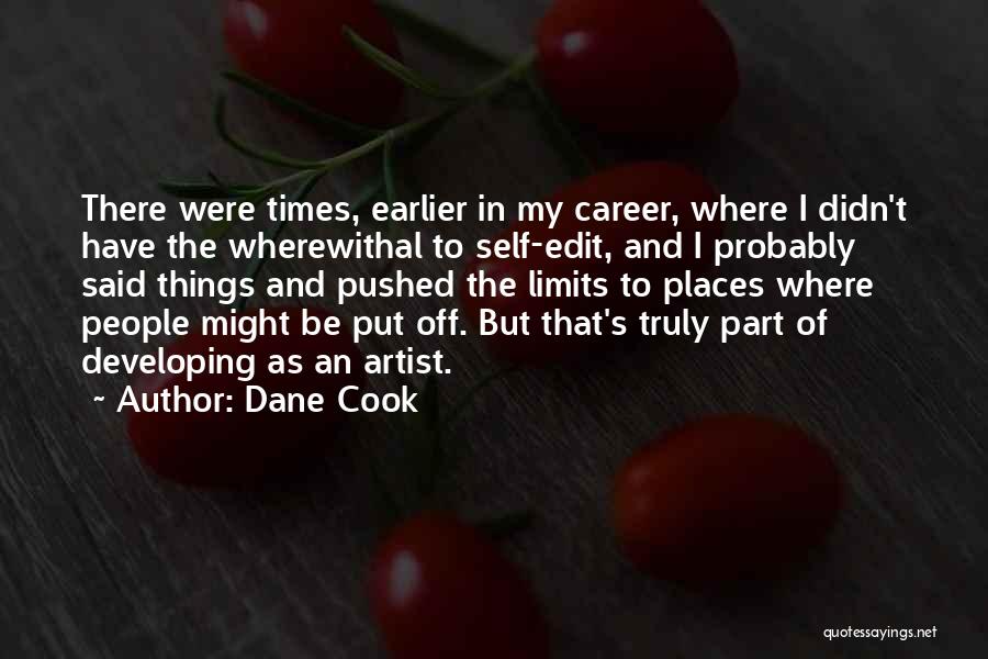 Dane Cook Quotes: There Were Times, Earlier In My Career, Where I Didn't Have The Wherewithal To Self-edit, And I Probably Said Things