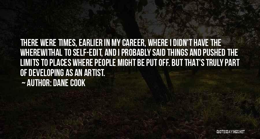 Dane Cook Quotes: There Were Times, Earlier In My Career, Where I Didn't Have The Wherewithal To Self-edit, And I Probably Said Things