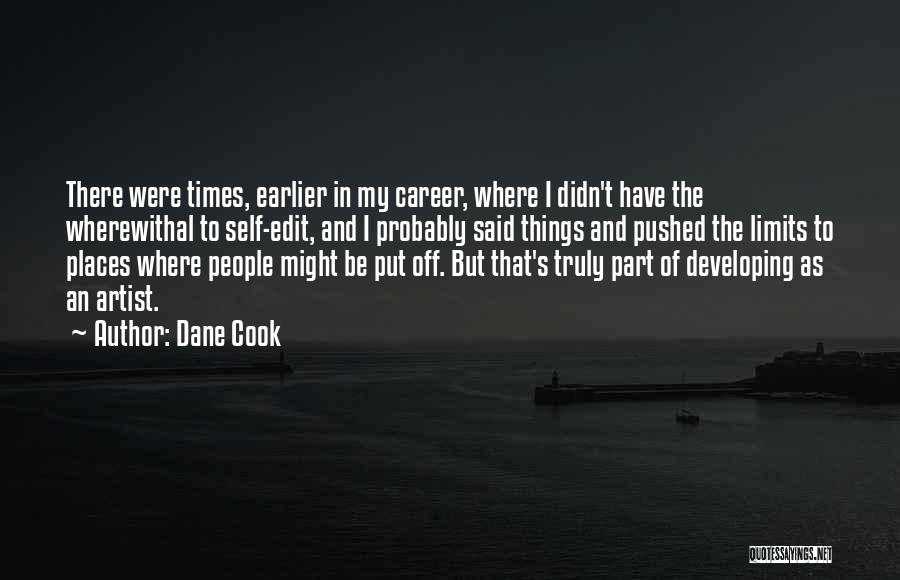 Dane Cook Quotes: There Were Times, Earlier In My Career, Where I Didn't Have The Wherewithal To Self-edit, And I Probably Said Things