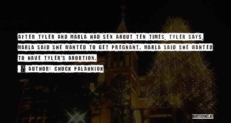 Chuck Palahniuk Quotes: After Tyler And Marla Had Sex About Ten Times, Tyler Says, Marla Said She Wanted To Get Pregnant. Marla Said