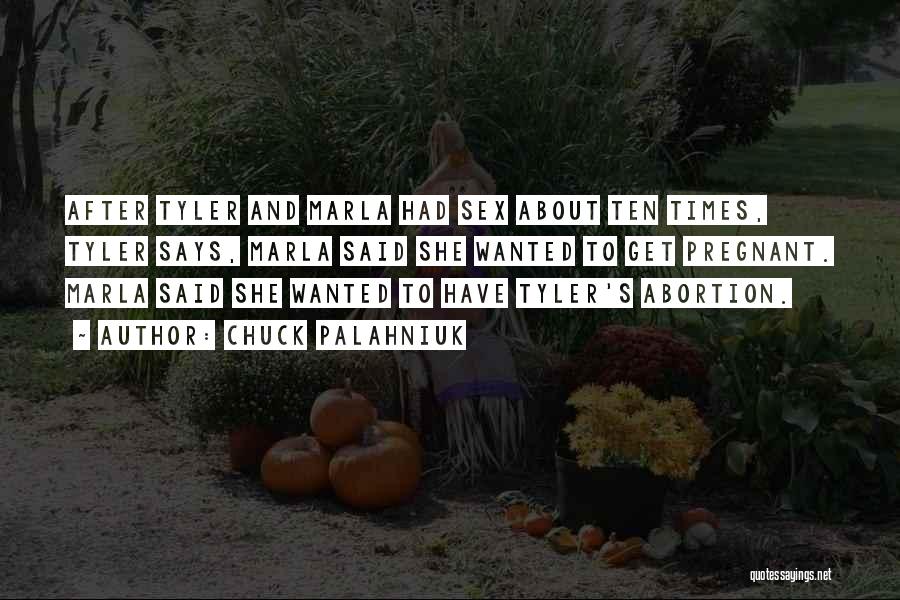 Chuck Palahniuk Quotes: After Tyler And Marla Had Sex About Ten Times, Tyler Says, Marla Said She Wanted To Get Pregnant. Marla Said